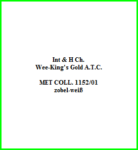 Int & H Ch.  Wee-King's Gold A.T.C.    MET COLL. 1152/01  zobel-weiß