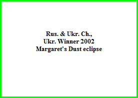 Rus. & Ukr. Ch.,  Ukr. Winner 2002  Margaret's Dust eclipse