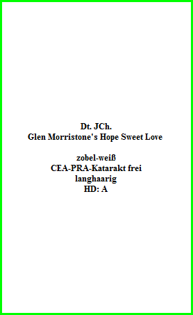 Dt. JCh.  Glen Morristone's Hope Sweet Love     zobel-weiÃŸ  CEA-PRA-Katarakt frei  langhaarig  HD: A