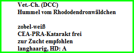 Vet.-Ch. (DCC)  Hummel vom RhododendronwÃ¤ldchen    zobel-weiÃŸ  CEA-PRA-Katarakt frei  zur Zucht empfohlen  langhaarig, HD: A