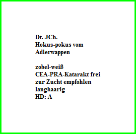 Dt. JCh.   Hokus-pokus vom   Adlerwappen    zobel-weiß  CEA-PRA-Katarakt frei  zur Zucht empfohlen  langhaarig  HD: A